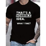 Plus Size Mens Funny Print T-Shirt - Ultra-Comfy Unisex Round Neck Casual Tops with THATS A HORRIBLE IDEA WHAT TIME Conversation-Starter Design for Everyday Wear